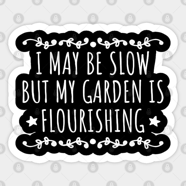 I May Be Slow But My Garden Is Flourishing, Funny Garden Quote Gift For Gardener Sticker by Justbeperfect